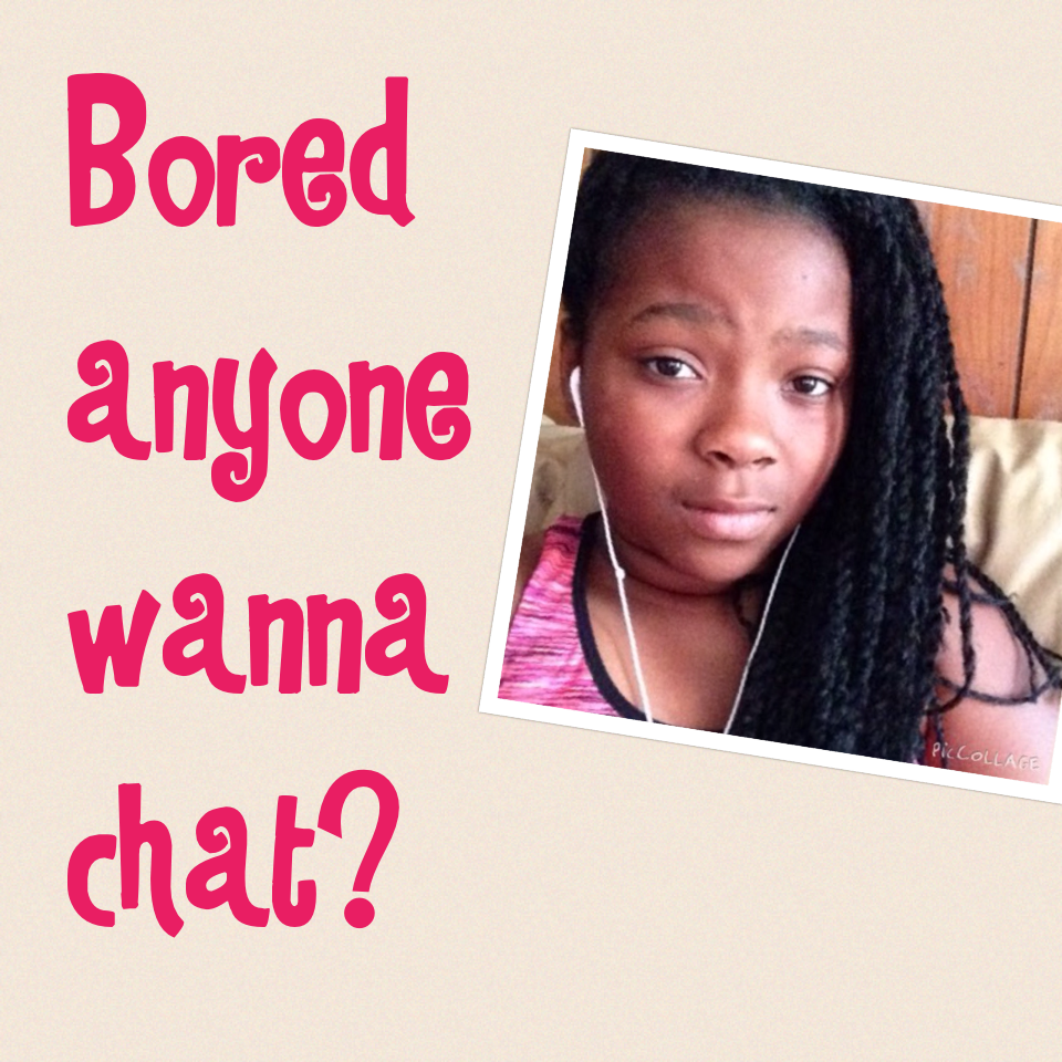 Bored anyone wanna chat?