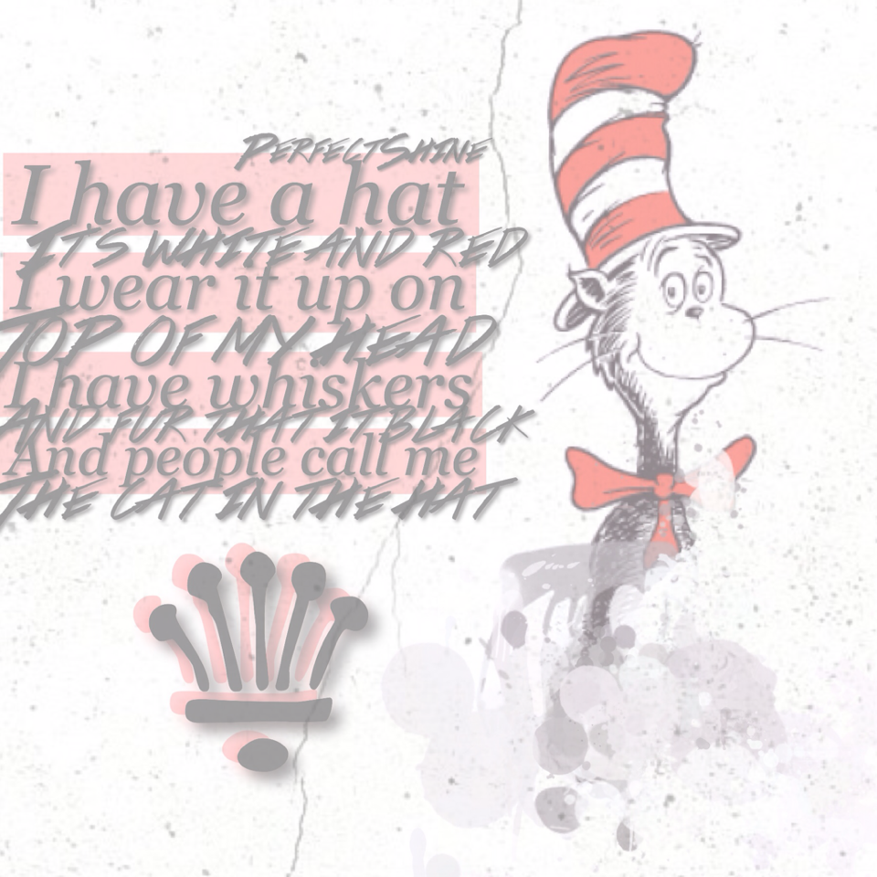 Contest entry for Moonwalker16. The cat in the hat is literally my childhood!!! Btw, go follow @PICPEEP She is the absolute best! IF YOUR NOT FOLLOWING HER THEN WHAT ARE YOU WAITING FOR???? She makes beautiful collages!! She's also so nice!! Trust me you 