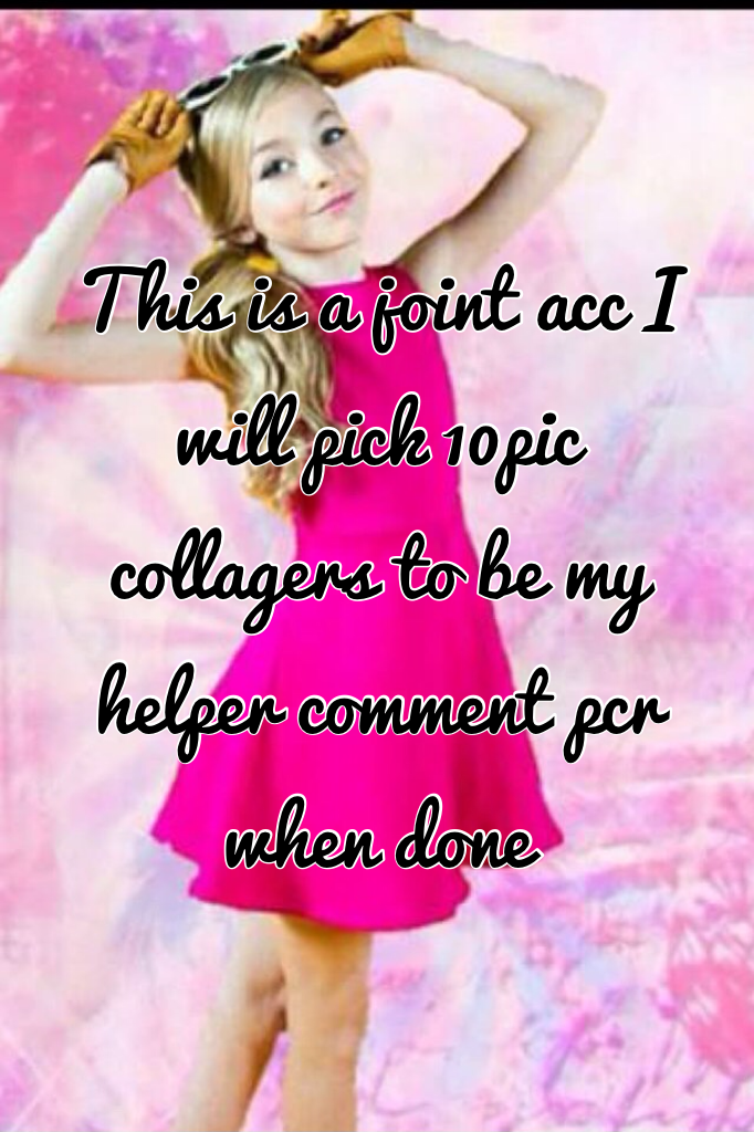 This is a joint acc I will pick 10pic collagers to be my helper comment pcr when done
