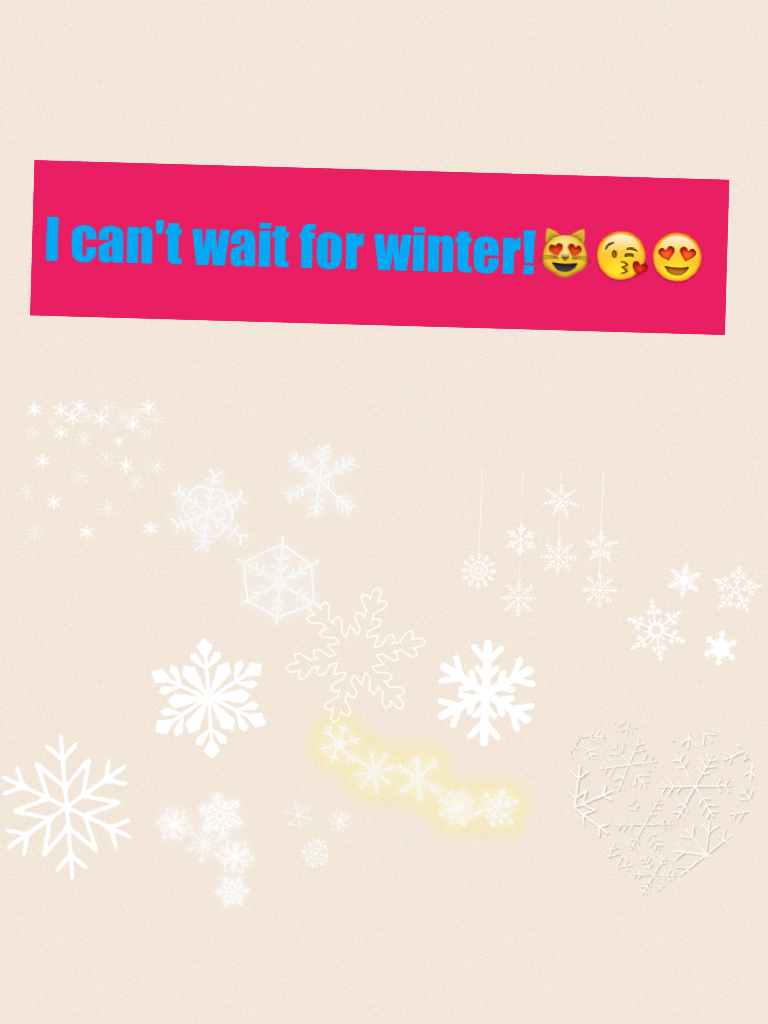 I can't wait for winter!😻😘😍
