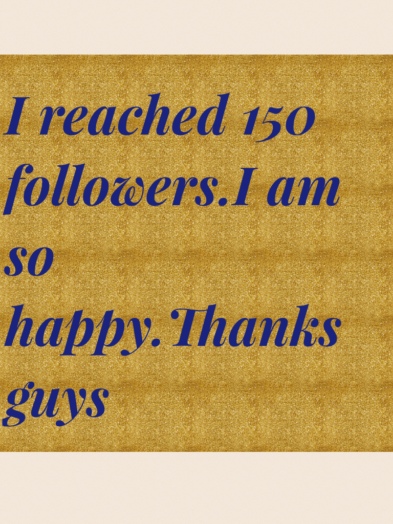 I reached 150 followers.I am so happy.Thanks guys