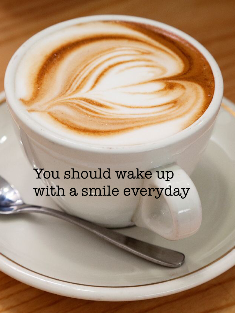 You should wake up with a smile everyday 