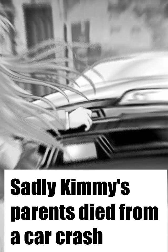 Sadly Kimmy's parents died from a car crash