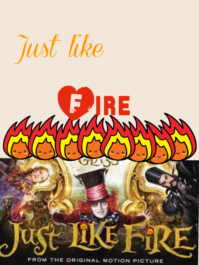 Just Like........FIRE!