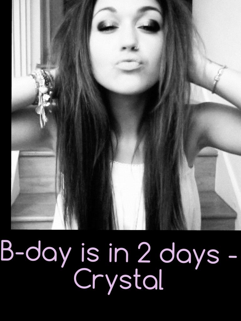 B-day is in 2 days -Crystal 