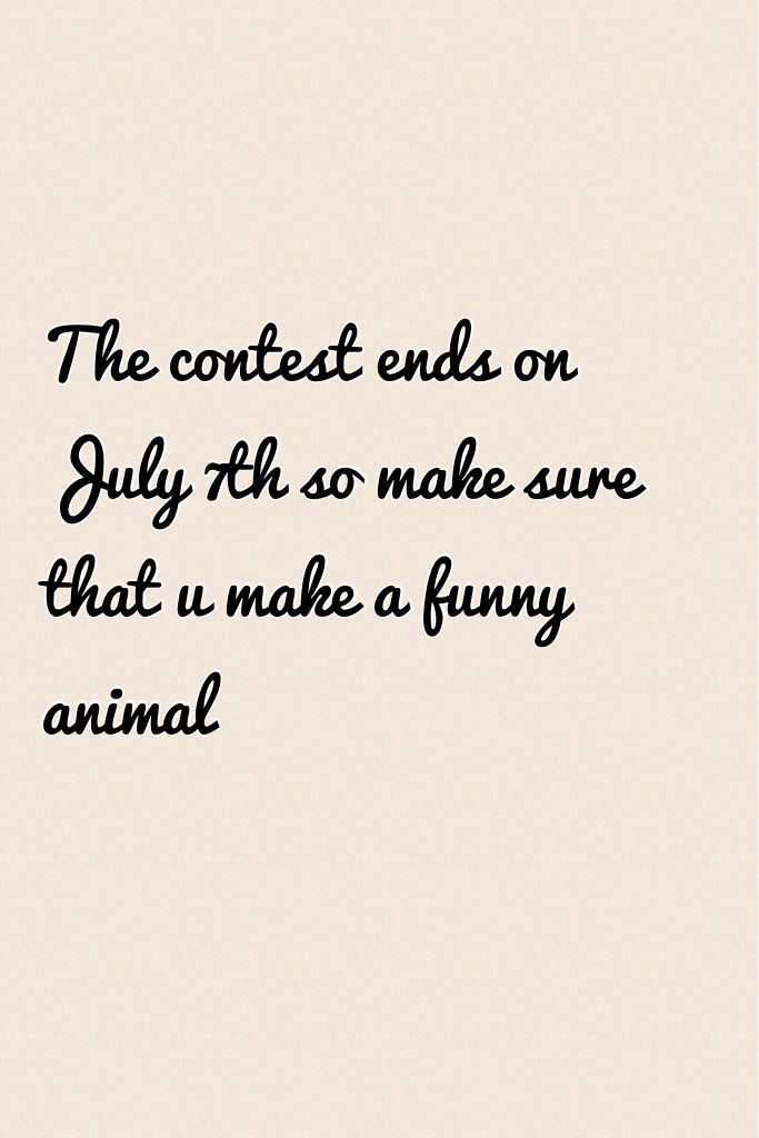 The contest ends on July 7th so make sure that u make a funny animal