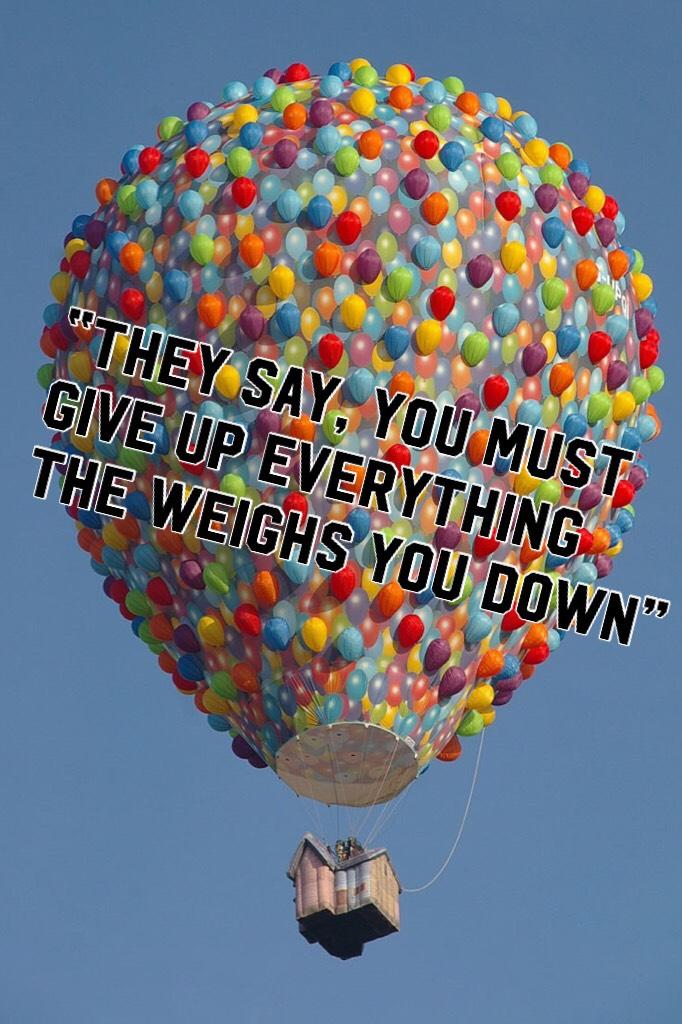 “They say, you must give up everything the weighs you down” 

-Michelle Phan