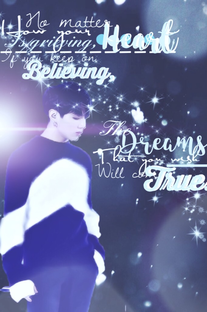 •kookiemonsta011•
No matter how much your heart is grieving, if you keep believing, the dreams that you wish will come true. 