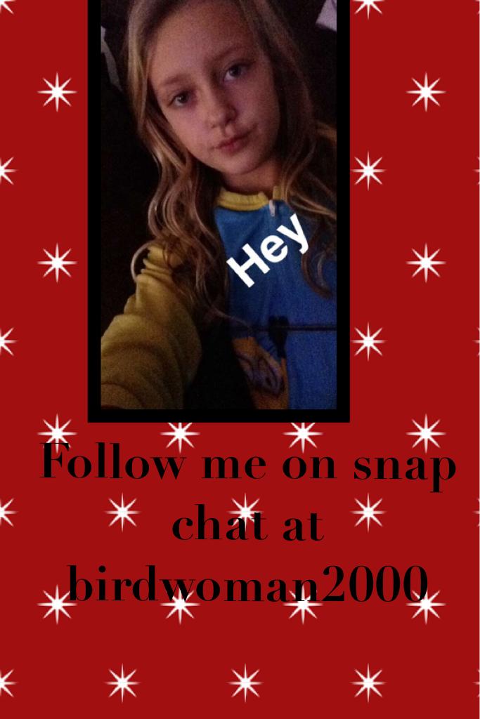 Follow me on snap chat at birdwoman2000