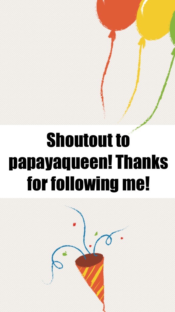 Shoutout to papayaqueen! Thanks for following me!