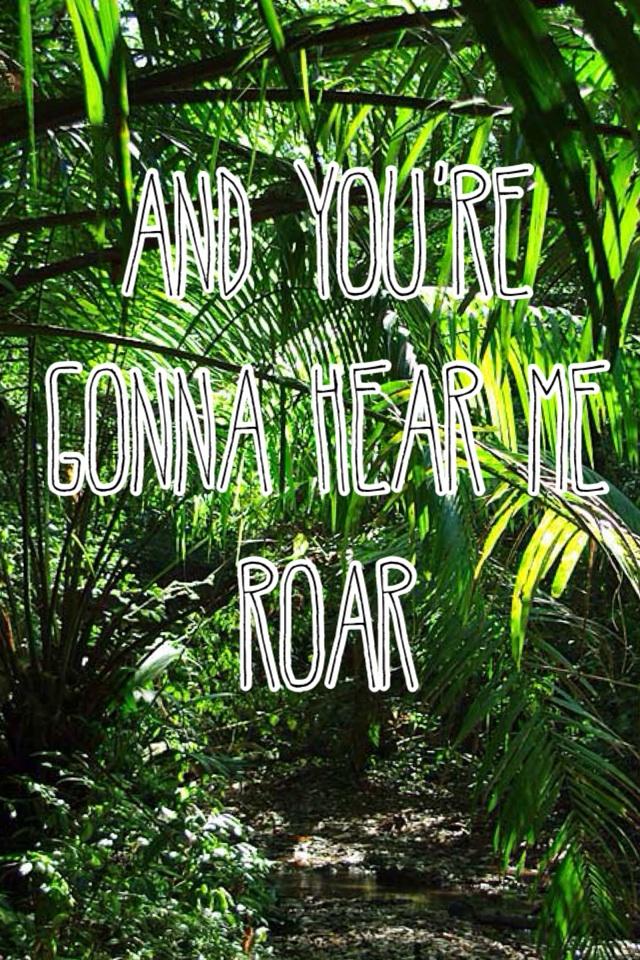 And you're gonna hear me roar