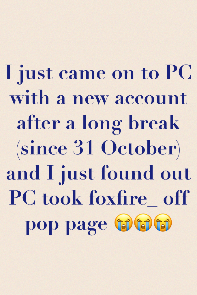 I just came on to PC with a new account after a long break (since 31 October) and I just found out PC took foxfire_ off pop page 😭😭😭 