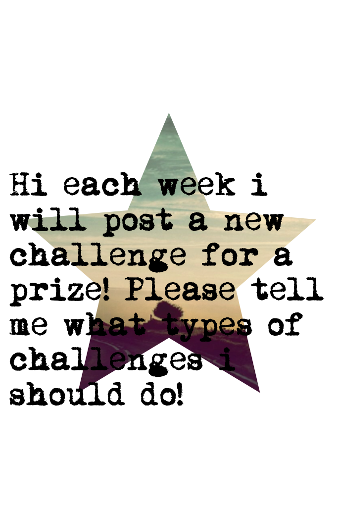 Hi each week i will post a new challenge for a prize! Please tell me what types of challenges i should do!