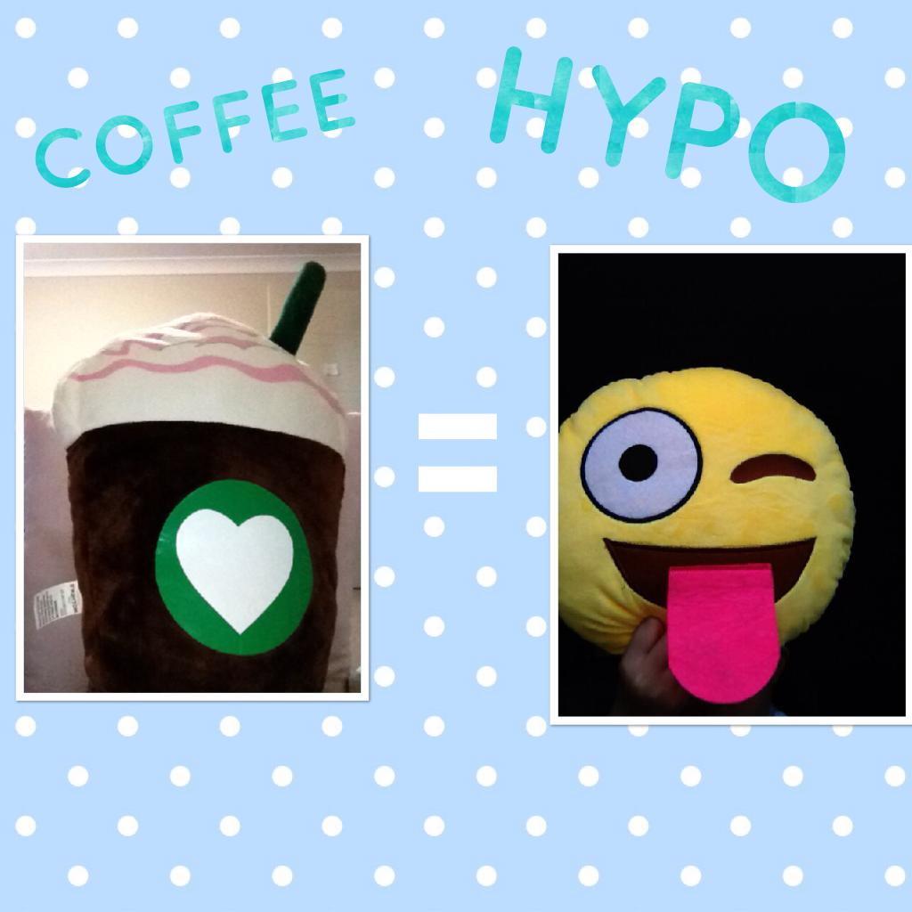 COFFEE =HYPO!