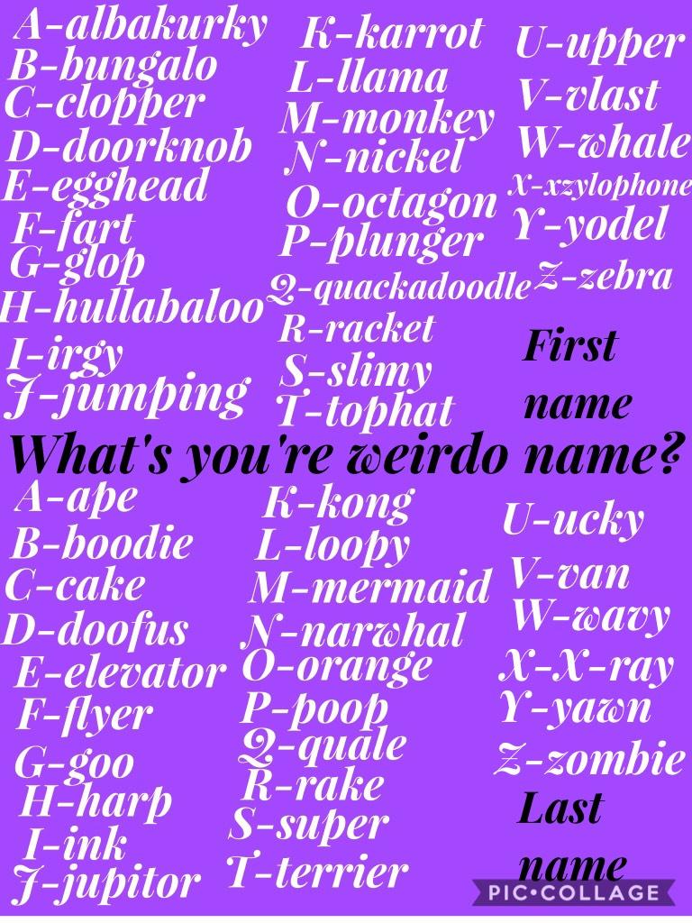 What's you're weirdo name?