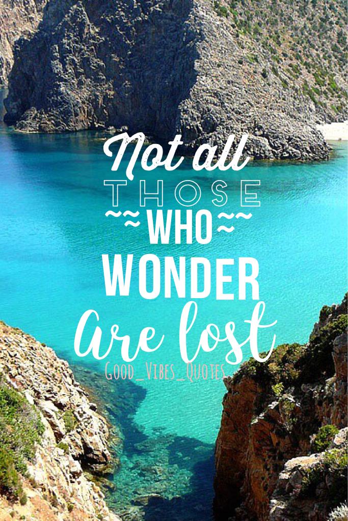Not all who wonder are lost💧~Good_Vibes_Quotes~💜