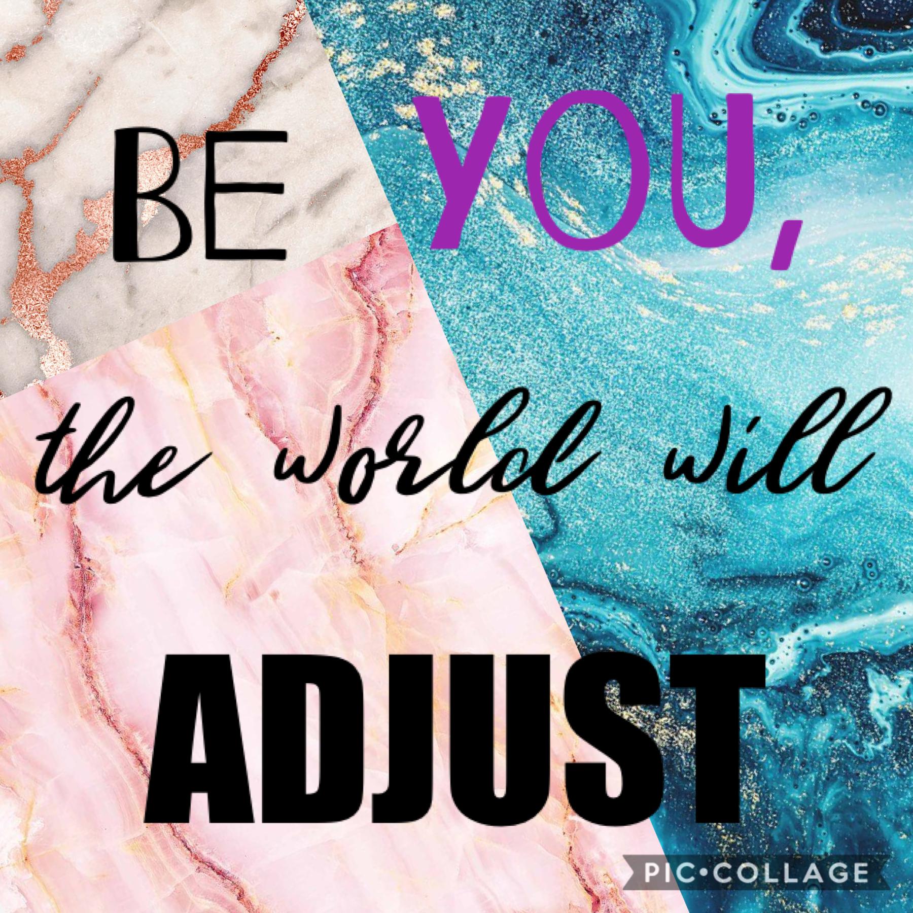 Be you, the world will adjust