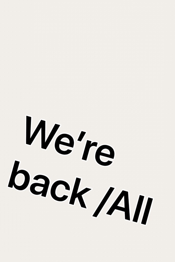 We’re back /All