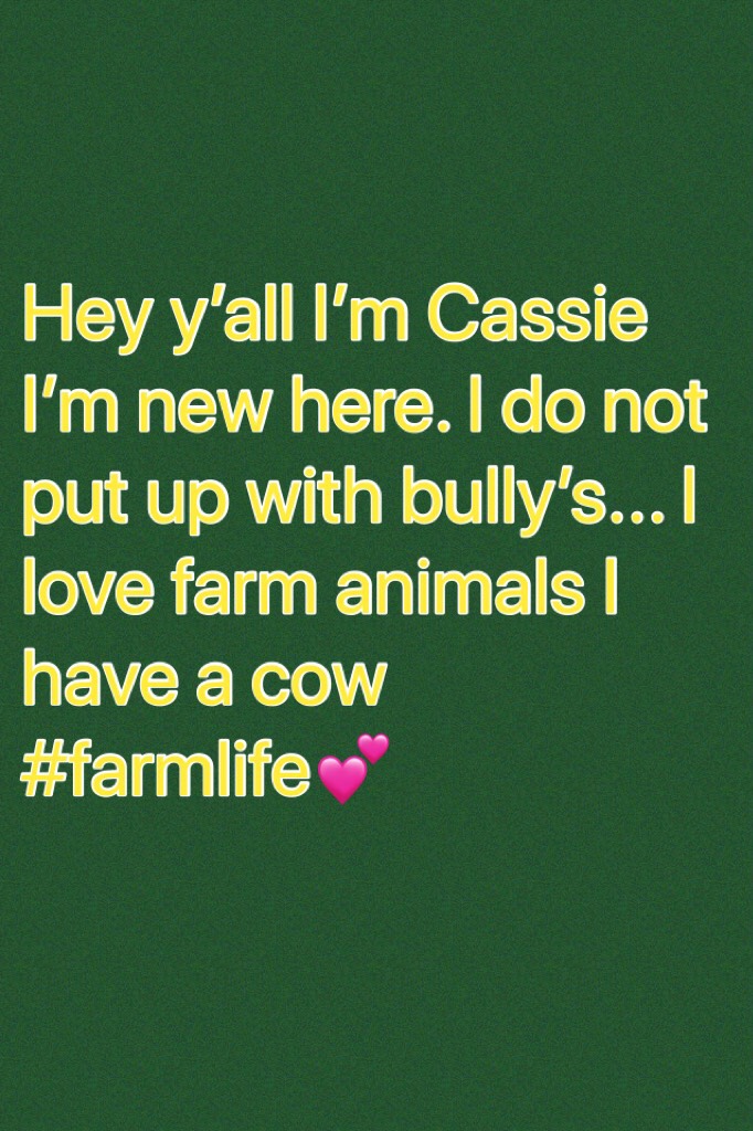 Hey y’all I’m Cassie I’m new here. I do not put up with bully’s... I love farm animals I have a cow #farmlife💕