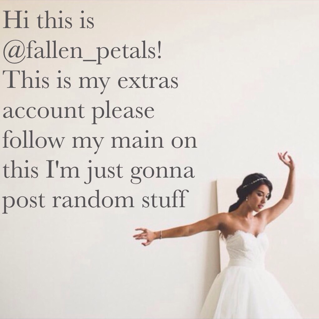 Hi this is @fallen_petals! This is my extras account please follow my main on this I'm just gonna post random stuff
