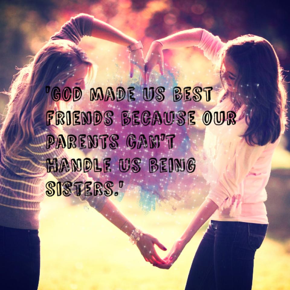 'God made us best friends because our parents can't handle us being sisters.' I love this bff quote!❤️💕💕