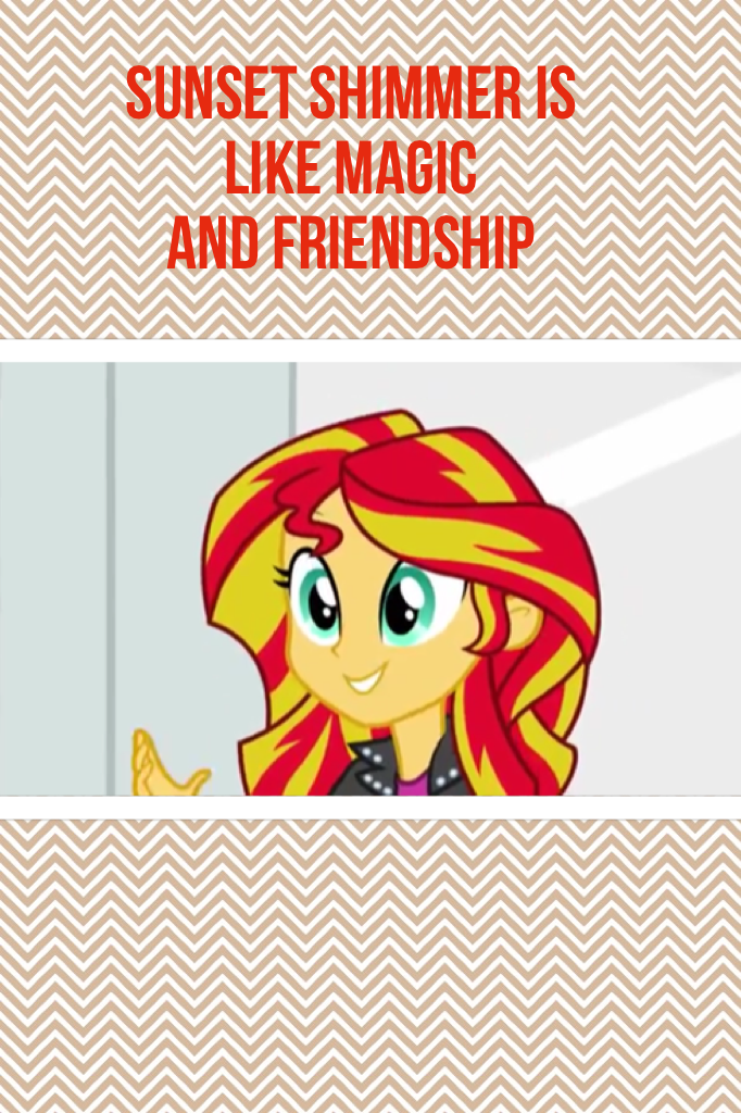 Sunset shimmer is 
Like Magic 
And friendship