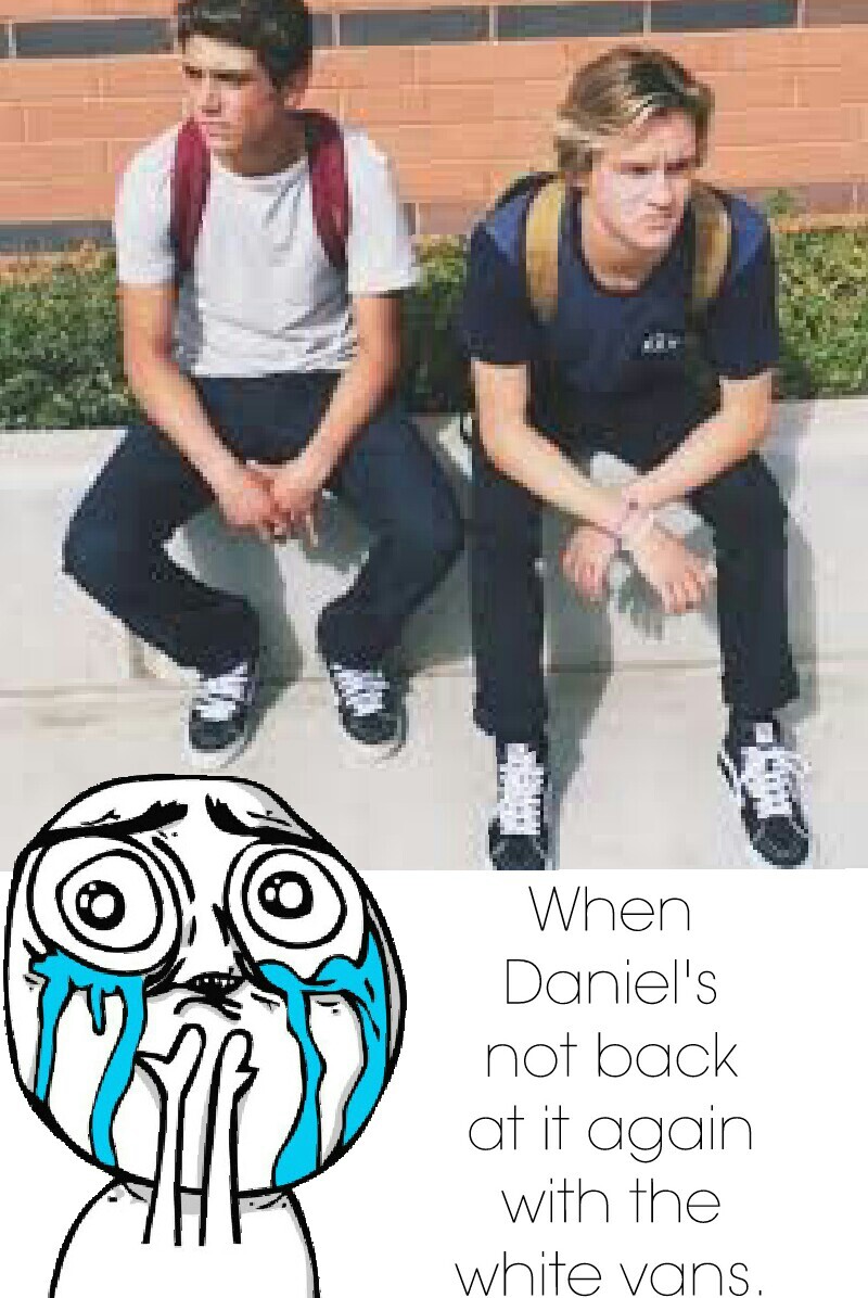 When Daniel's not back at it again with the white vans.