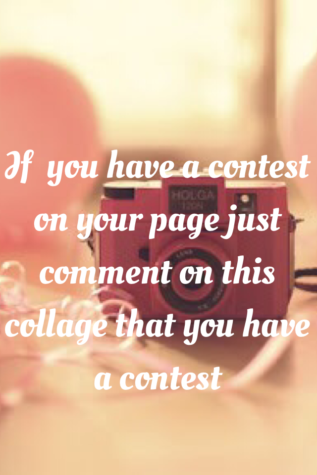 If  you have a contest on your page just comment on this collage that you have a contest 