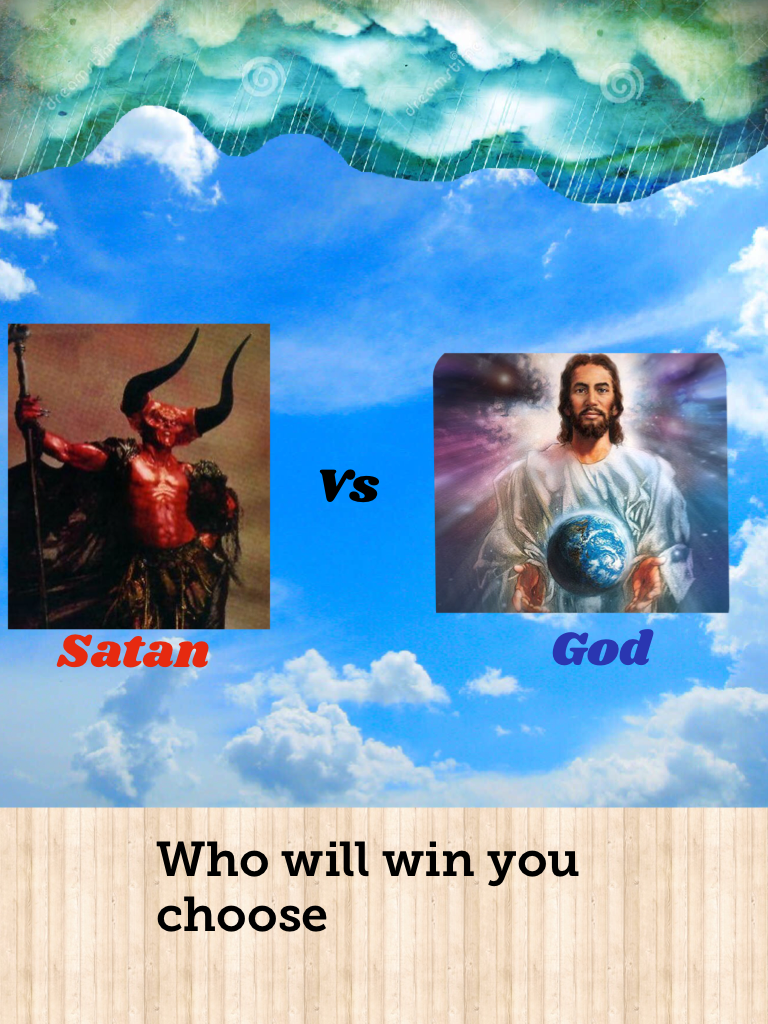 Who will win you choose
Satan vs god