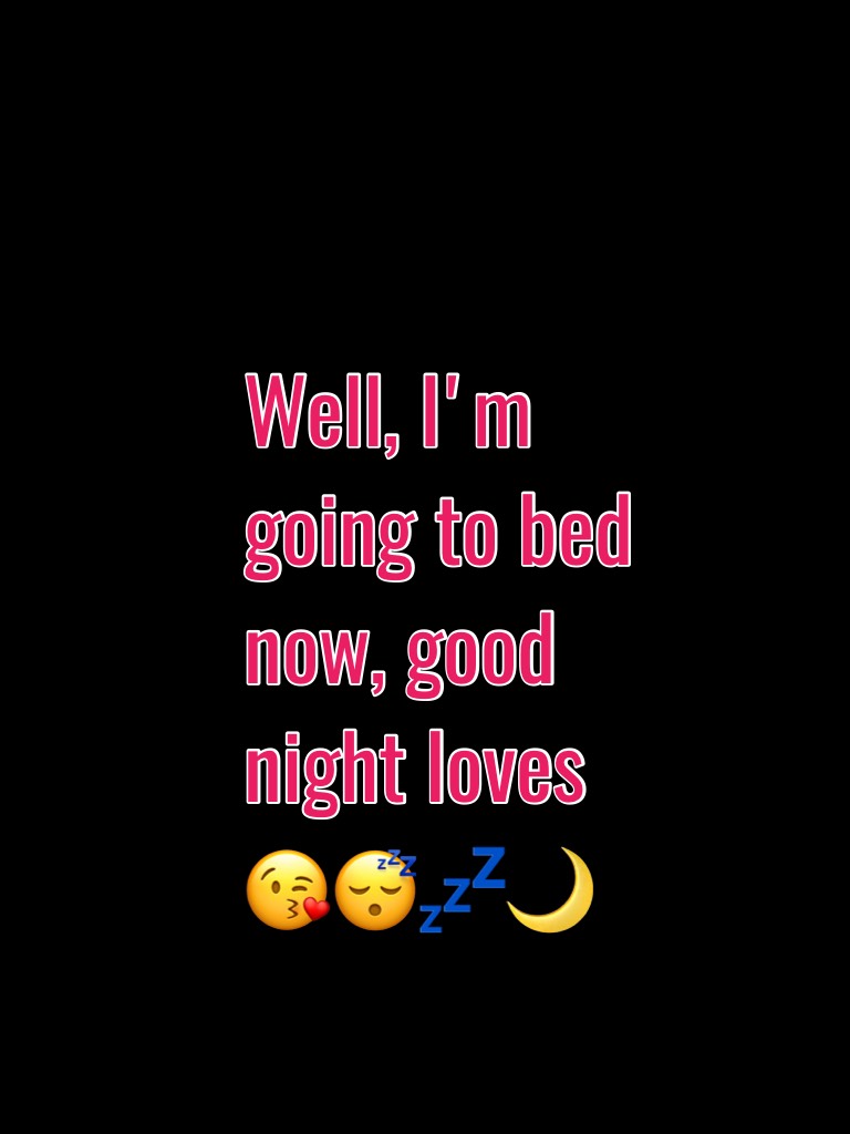Well, I'm going to bed now, good night loves 😘😴💤🌙 