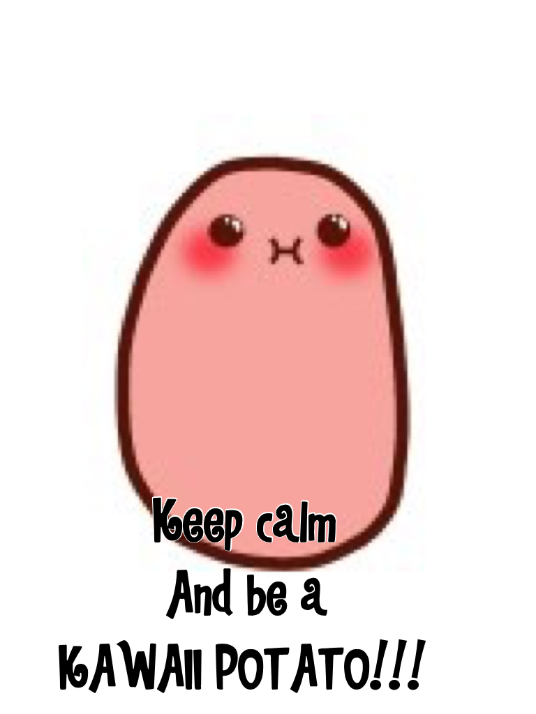 If you can't be yourself... Be a kawaii potato 😉