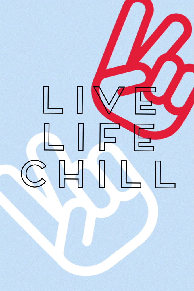 Live 
Life 
Chill