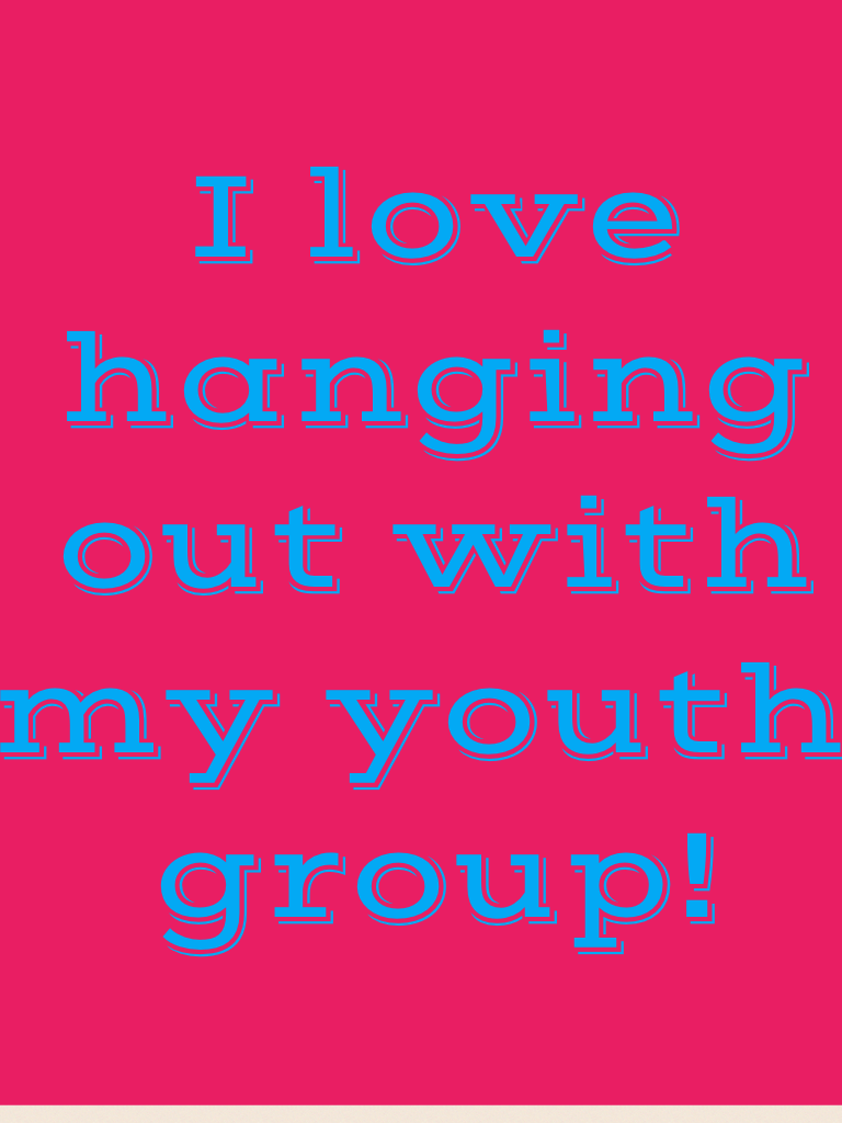 I love hanging out with my youth group at my church. It is the ucc's youth group!