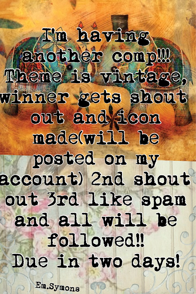 I'm having another comp!!! Theme is vintage, winner gets shout out and icon made(will be posted on my account) 2nd shout out 3rd like spam and all will be followed!!
Due in two days!