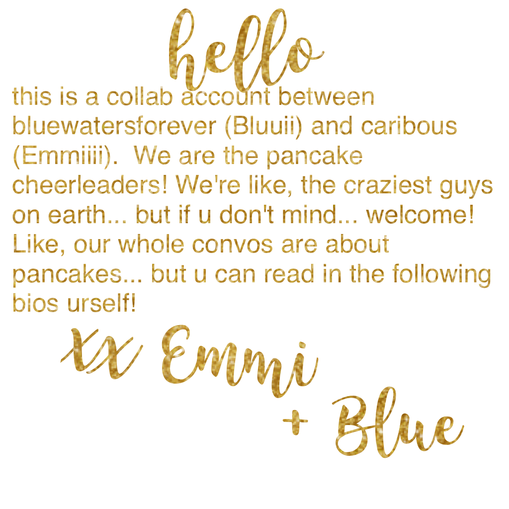 hello!!!! 

xx Emmi and Blue