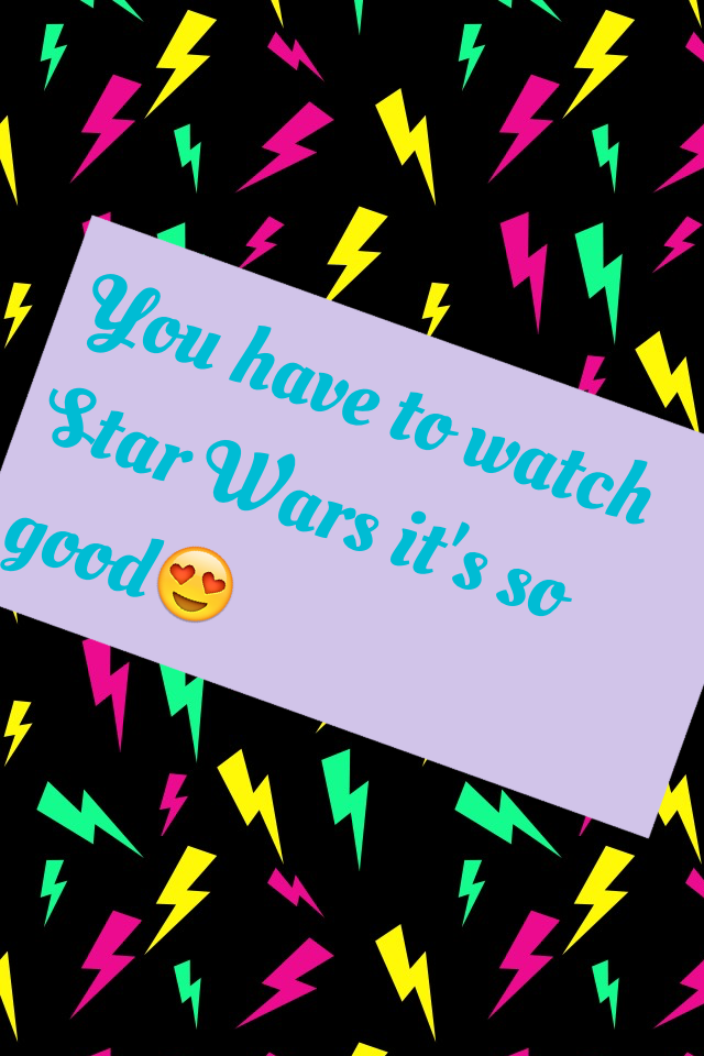 You have to watch Star Wars it's so good😍please follow me