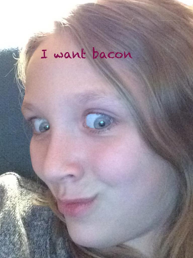 I want bacon 