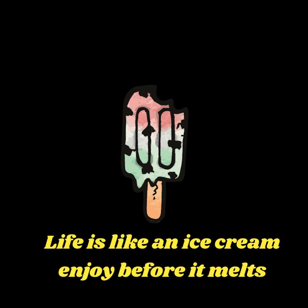 Life is like an ice cream enjoy before it melts