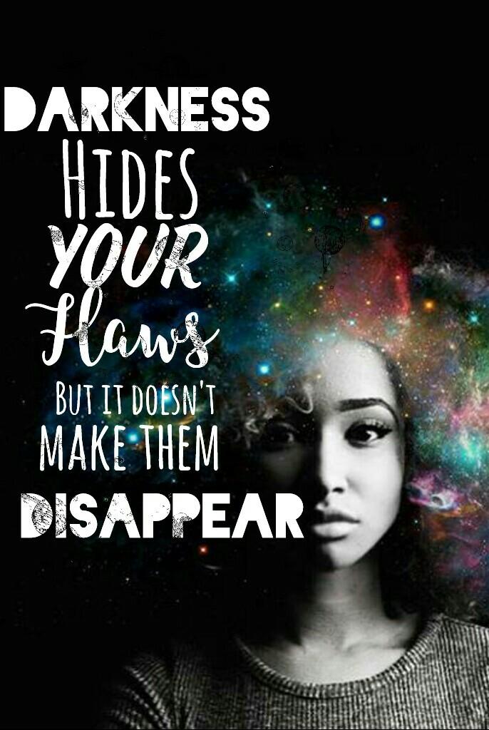 Darkness doesn't make them disappear 