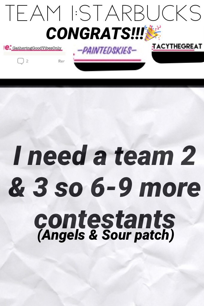 I need a team 2 & 3 so 6-9 more contestants 