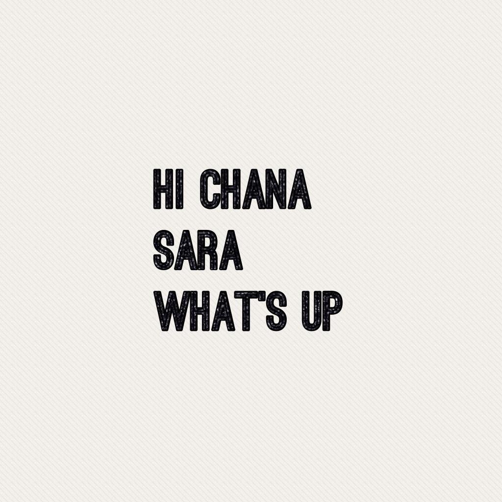 Hi chana sara what’s up