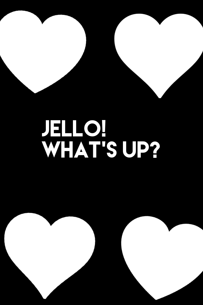 Jello!   What's up?