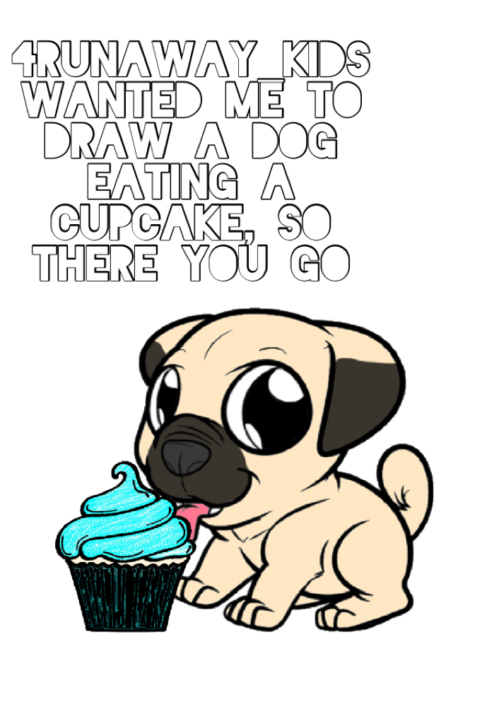 4Runaway_Kids wanted me to draw a dog eating a cupcake, so there you go. You guys can rate my drawings.