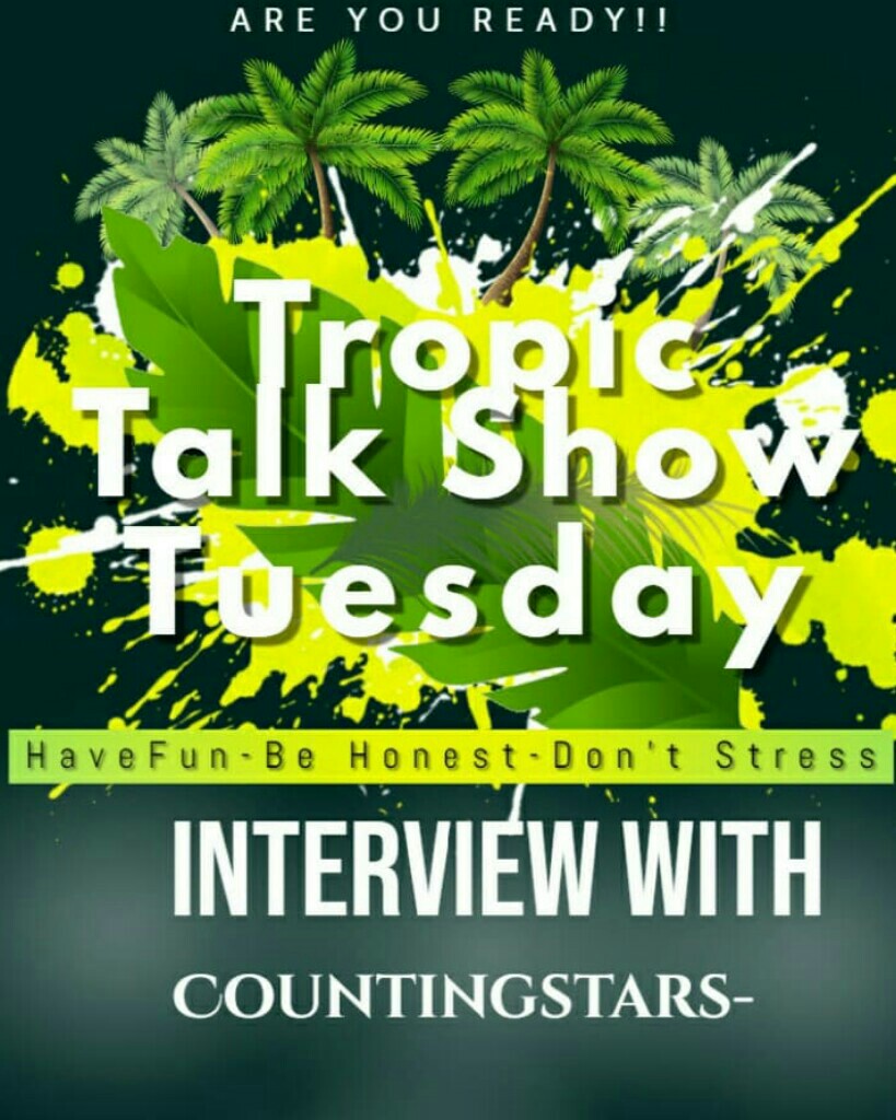 Welcome to Tropic Talk Show Tuesday. Today's interview will be with countingstars-  GO GIVE HER A FOLLOW. AND I HOPE THIS INTERVIEW WILL HELP YOU OUT AND MAYBE LEARN A LITTLE ABOUT CAMILLA!!
