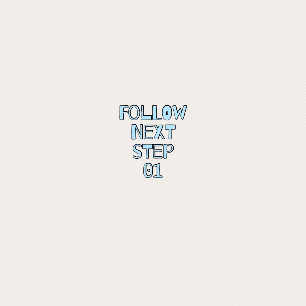 Follow next step
01
