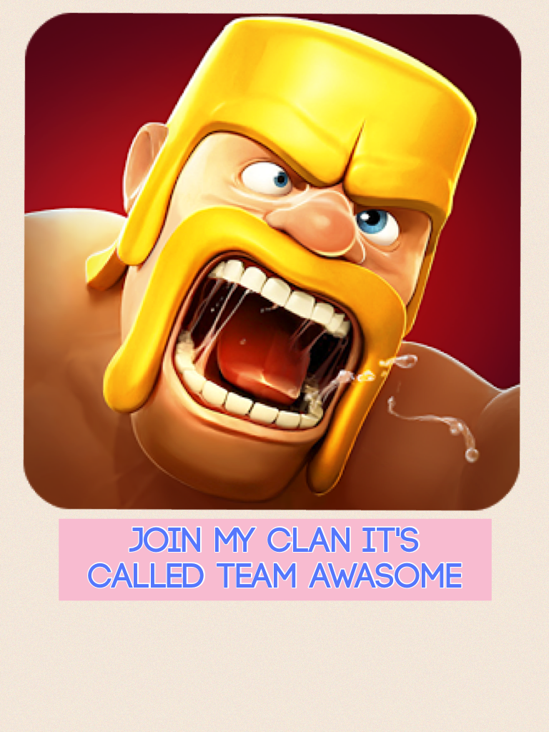 Join my clan it's called team awasome 