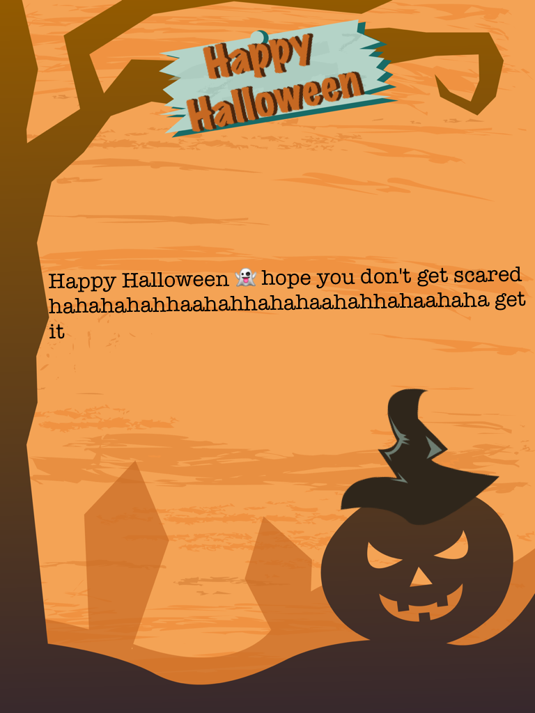 Happy Halloween 👻 hope you don't get scared hahahahahhaahahhahahaahahhahaahaha get it