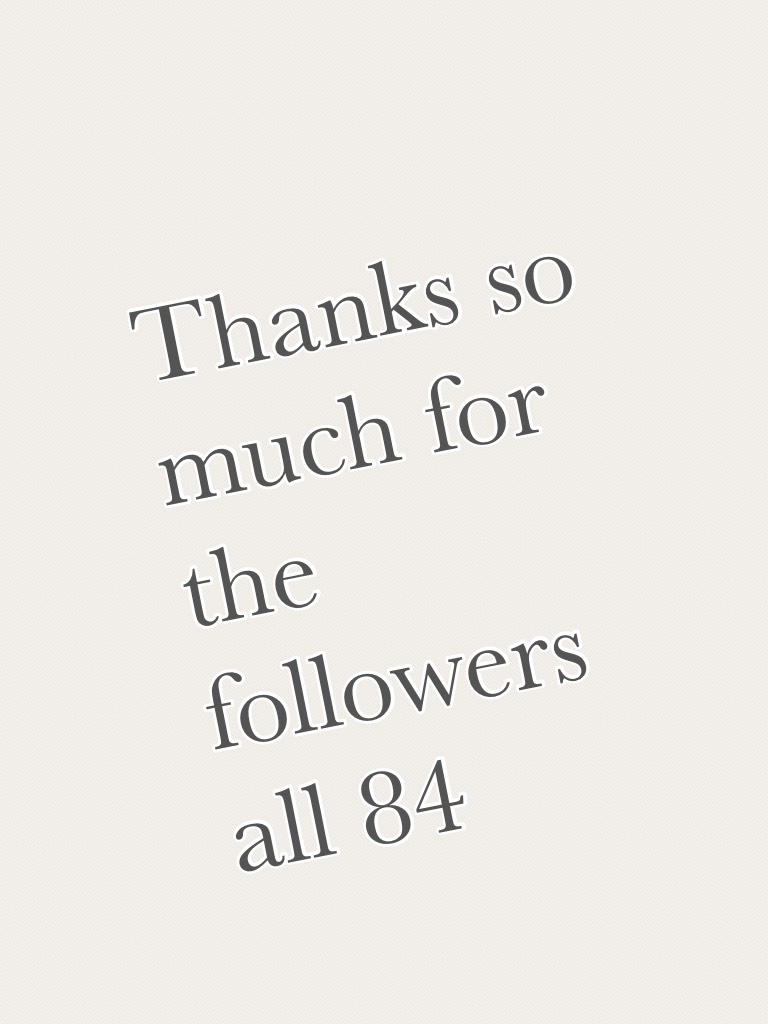 Thanks so much for the followers all 84