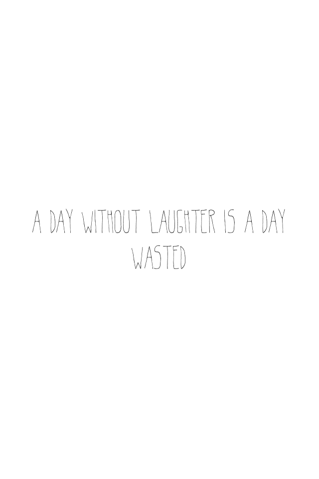 A DAY WITHOUT LAUGHTER IS A DAY WASTED 