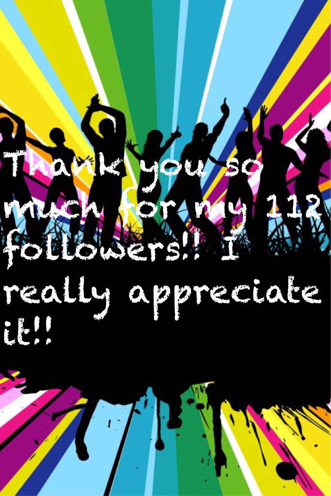 Thank you so much for my 112 followers!! I really appreciate it!!